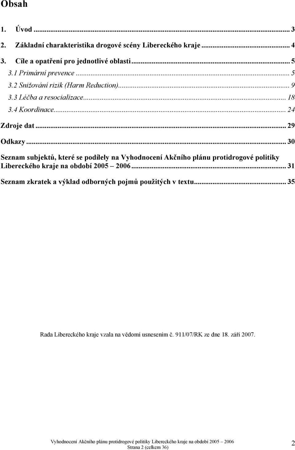 .. 30 Seznam subjektů, které se podílely na Vyhodnocení Akčního plánu protidrogové politiky Libereckého kraje na období 2005 2006.