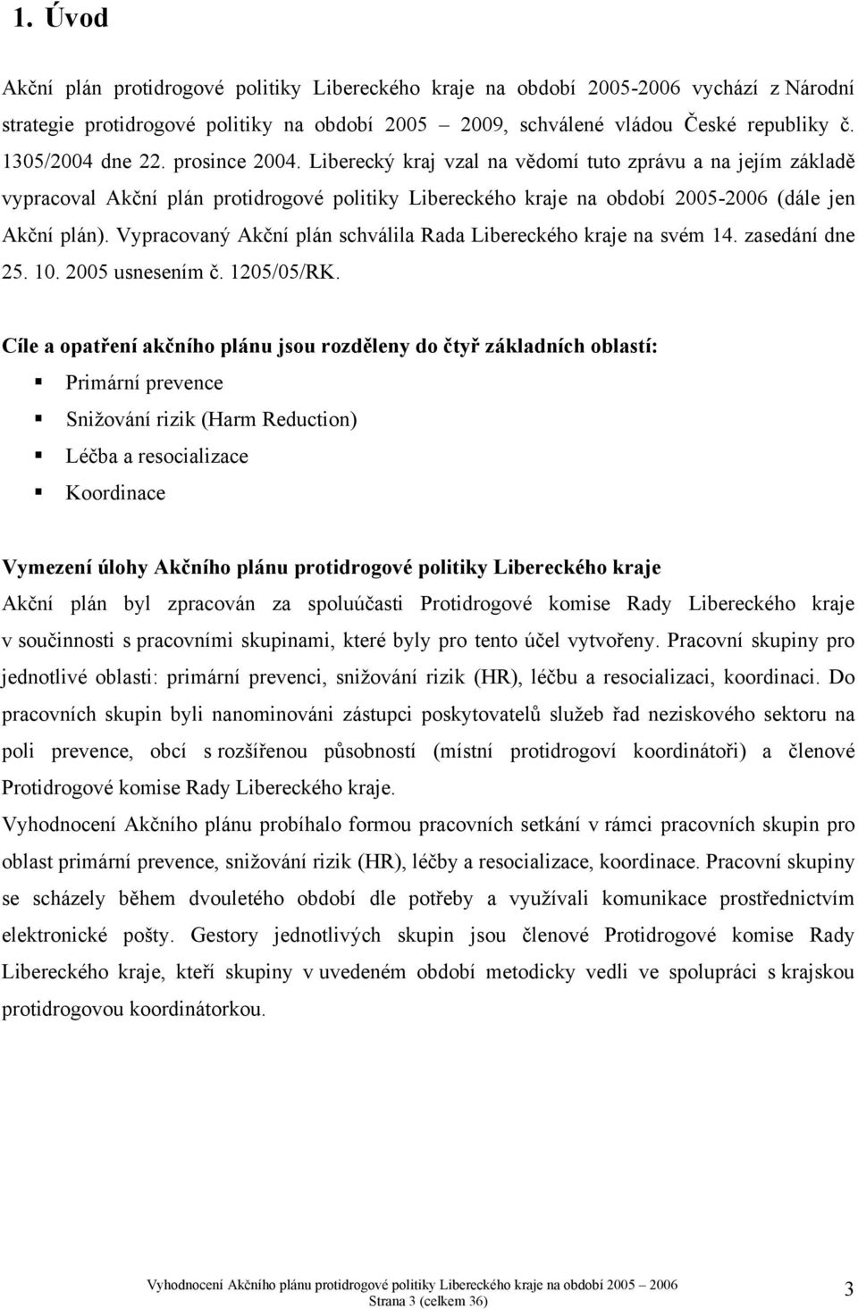 Vypracovaný Akční plán schválila Rada Libereckého kraje na svém 14. zasedání dne 25. 10. 2005 usnesením č. 1205/05/RK.