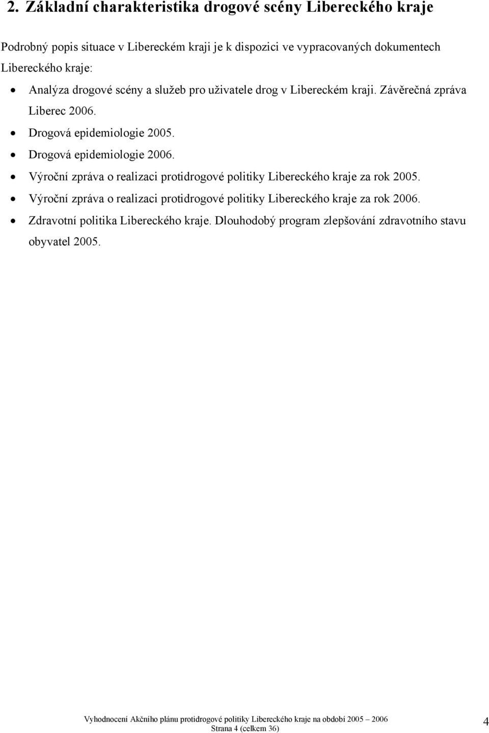 Drogová epidemiologie 2006. Výroční zpráva o realizaci protidrogové politiky Libereckého kraje za rok 2005.