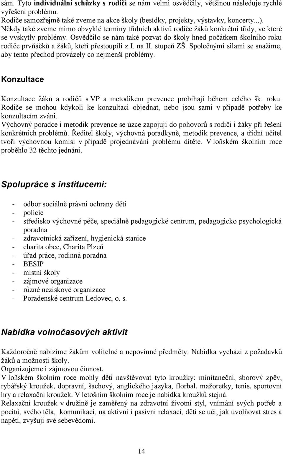 Osvědčilo se nám také pozvat do školy hned počátkem školního roku rodiče prvňáčků a žáků, kteří přestoupili z I. na II. stupeň ZŠ.