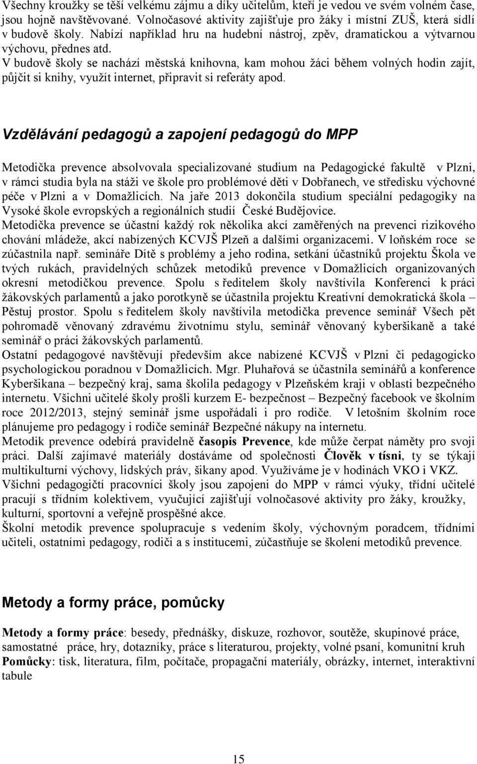 V budově školy se nachází městská knihovna, kam mohou žáci během volných hodin zajít, půjčit si knihy, využít internet, připravit si referáty apod.