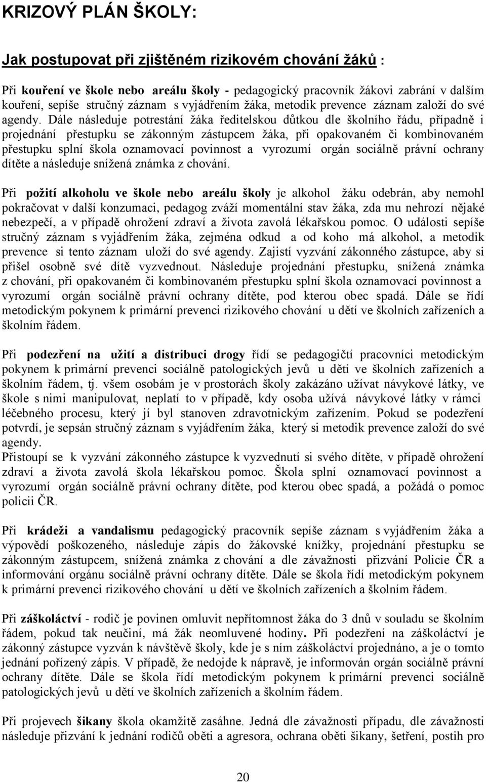 Dále následuje potrestání žáka ředitelskou důtkou dle školního řádu, případně i projednání přestupku se zákonným zástupcem žáka, při opakovaném či kombinovaném přestupku splní škola oznamovací