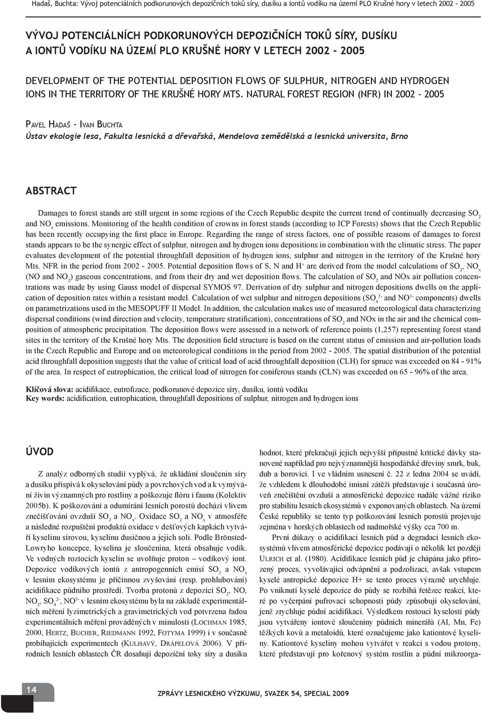 NATURAL FOREST REGION (NFR) IN 2002-2005 PAVEL HADAŠ - IVAN BUCHTA Ústav ekologie lesa, Fakulta lesnická a dřevařská, Mendelova zemědělská a lesnická universita, Brno ABSTRACT Damages to forest