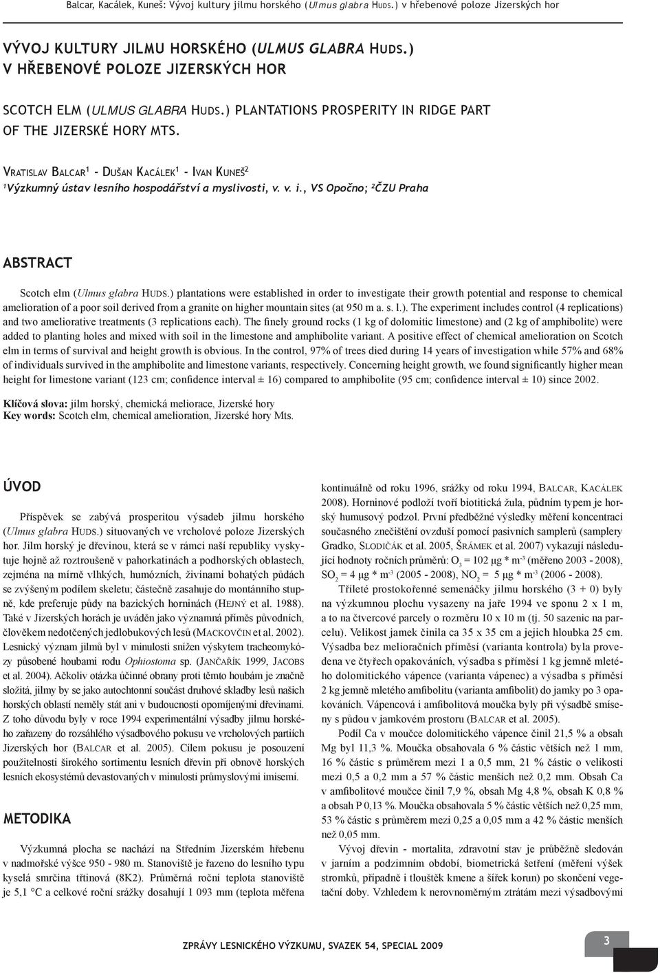 VRATISLAV BALCAR 1 - DUŠAN KACÁLEK 1 - IVAN KUNEŠ 2 1 Výzkumný ústav lesního hospodářství a myslivosti, v. v. i., VS Opočno; 2 ČZU Praha ABSTRACT Scotch elm (Ulmus glabra HUDS.