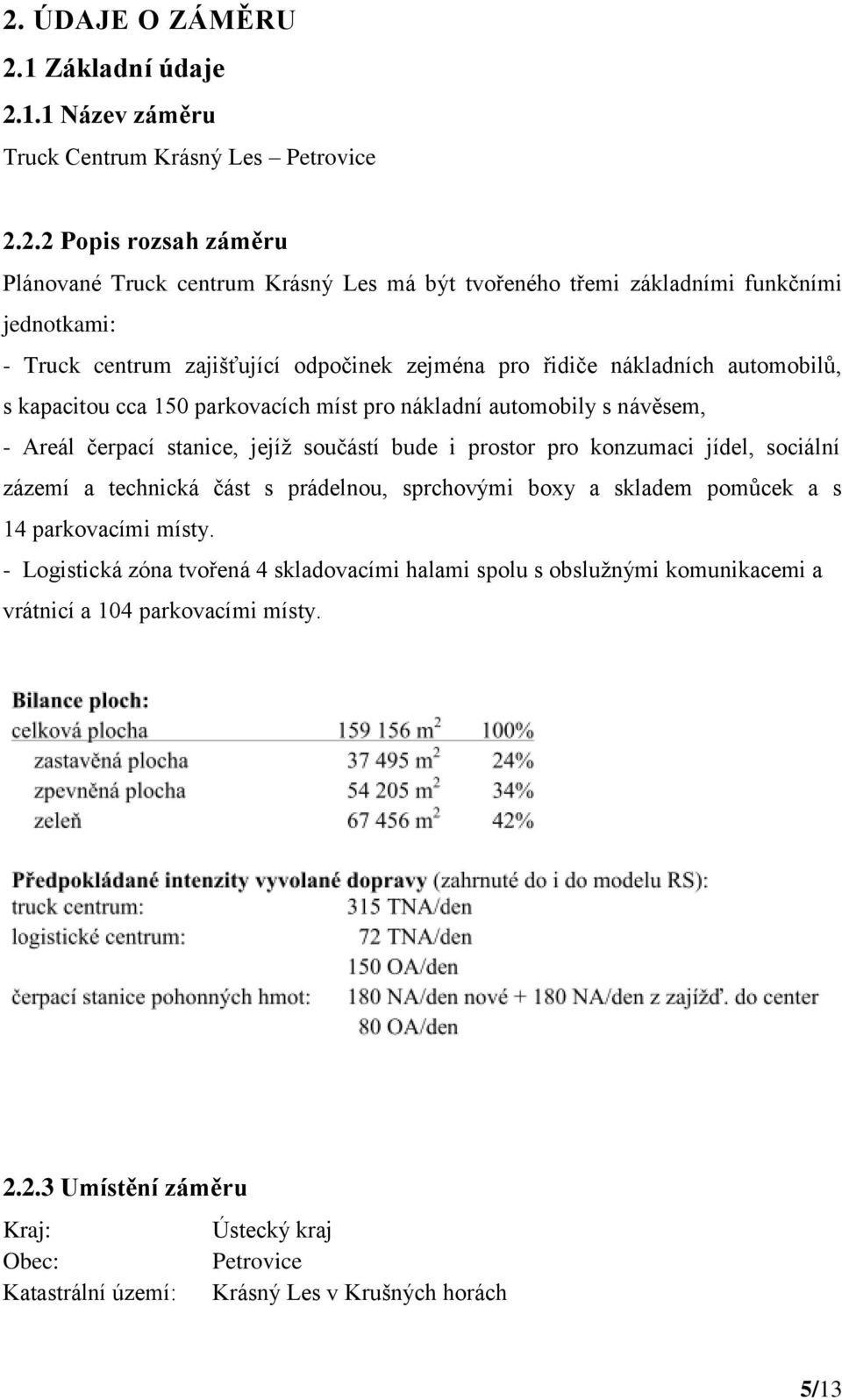 stanice, jejíž součástí bude i prostor pro konzumaci jídel, sociální zázemí a technická část s prádelnou, sprchovými boxy a skladem pomůcek a s 14 parkovacími místy.