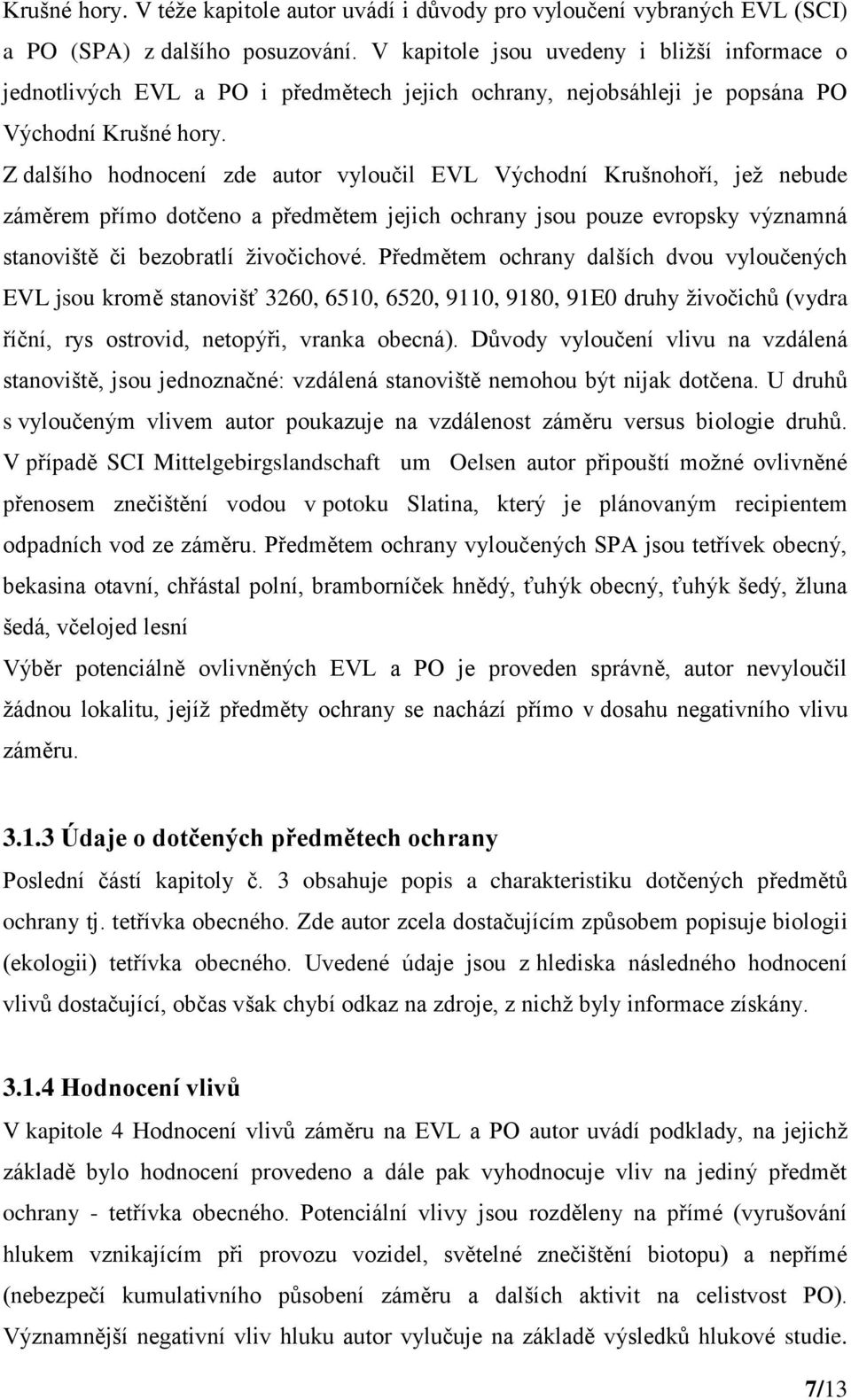 Z dalšího hodnocení zde autor vyloučil EVL Východní Krušnohoří, jež nebude záměrem přímo dotčeno a předmětem jejich ochrany jsou pouze evropsky významná stanoviště či bezobratlí živočichové.