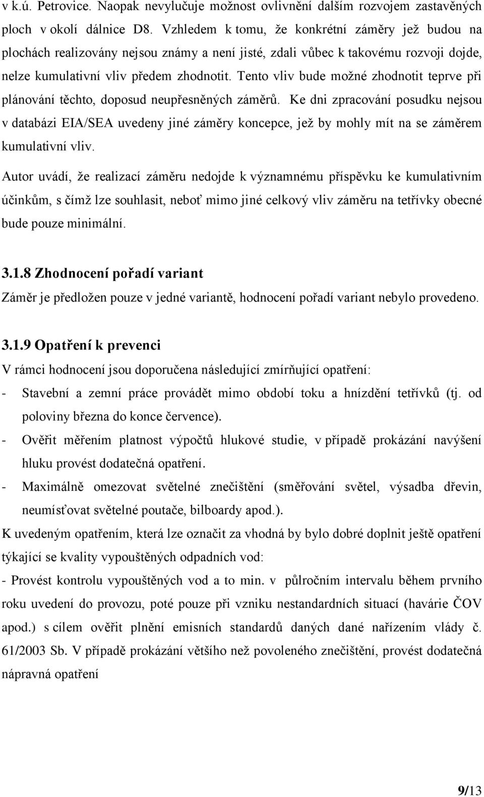 Tento vliv bude možné zhodnotit teprve při plánování těchto, doposud neupřesněných záměrů.