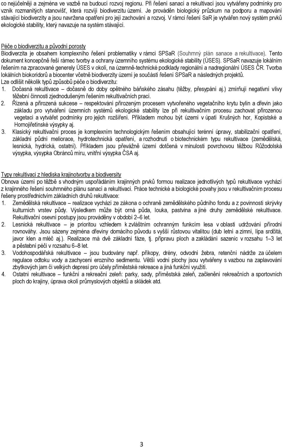 V rámci řešení je vytvářen nový systém prvků ekologické stability, který navazuje na systém stávající.