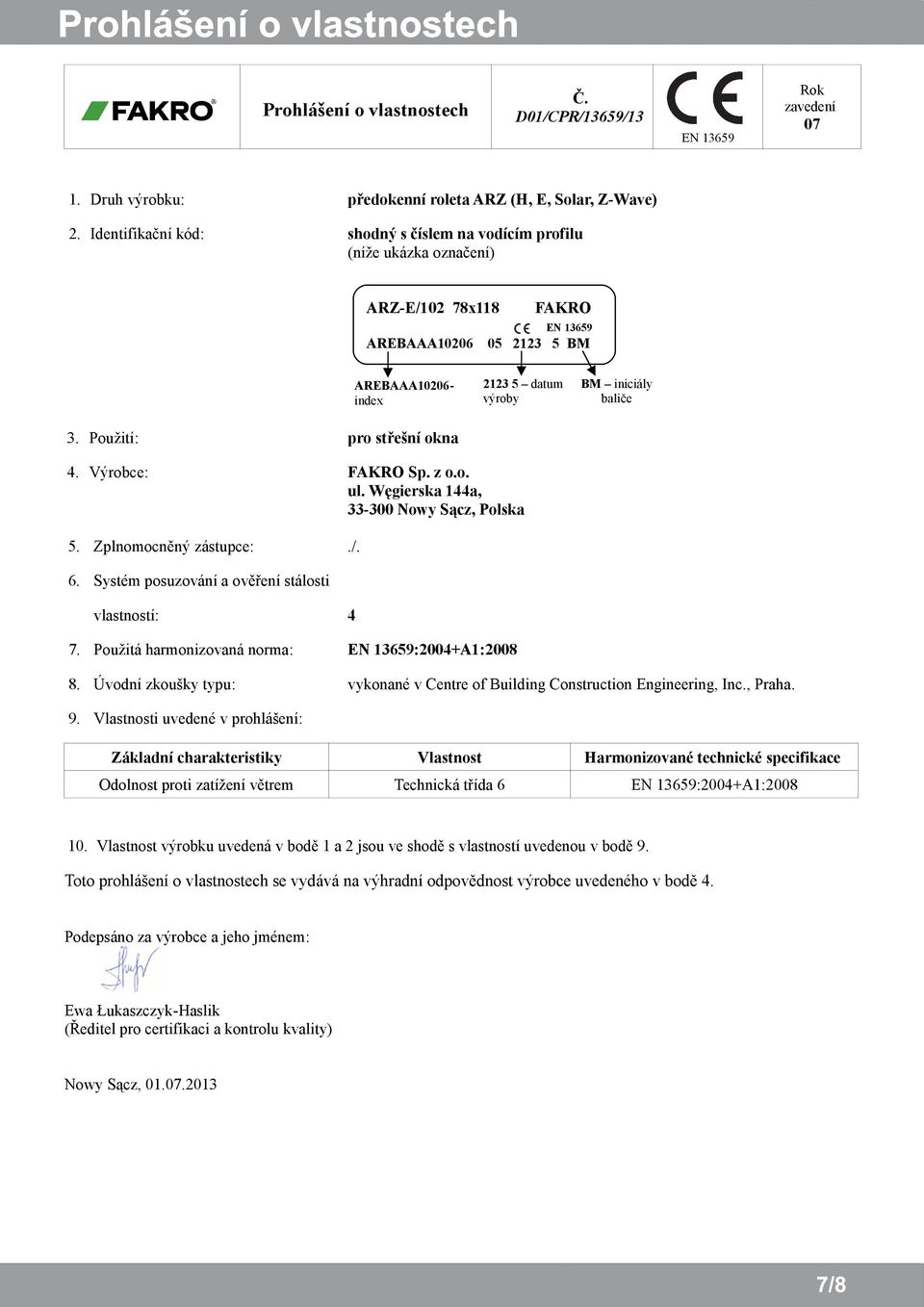 Použití: pro střešní okna 4. Výrobce: FAKRO Sp. z o.o. ul. Węgierska 144a, 33-300 Nowy Sącz, Polska 5. Zplnomocněný zástupce:./. 6. Systém posuzování a ověření stálosti vlastností: 4 7.