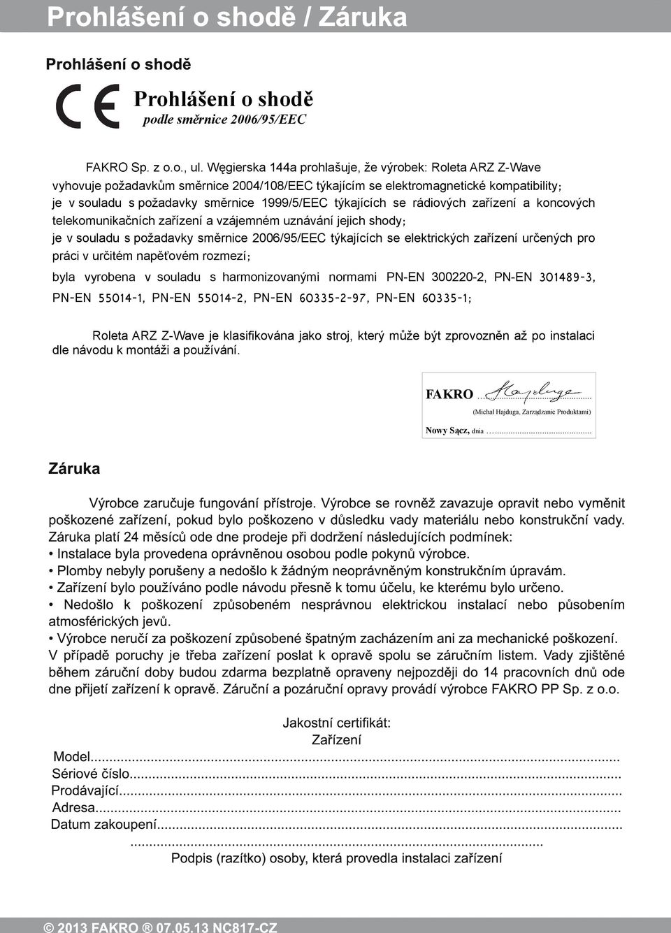 týkajících se rádiových zařízení a koncových telekomunikačních zařízení a vzájemném uznávání jejich shody; je v souladu s požadavky směrnice 2006/95/EEC týkajících se elektrických zařízení určených