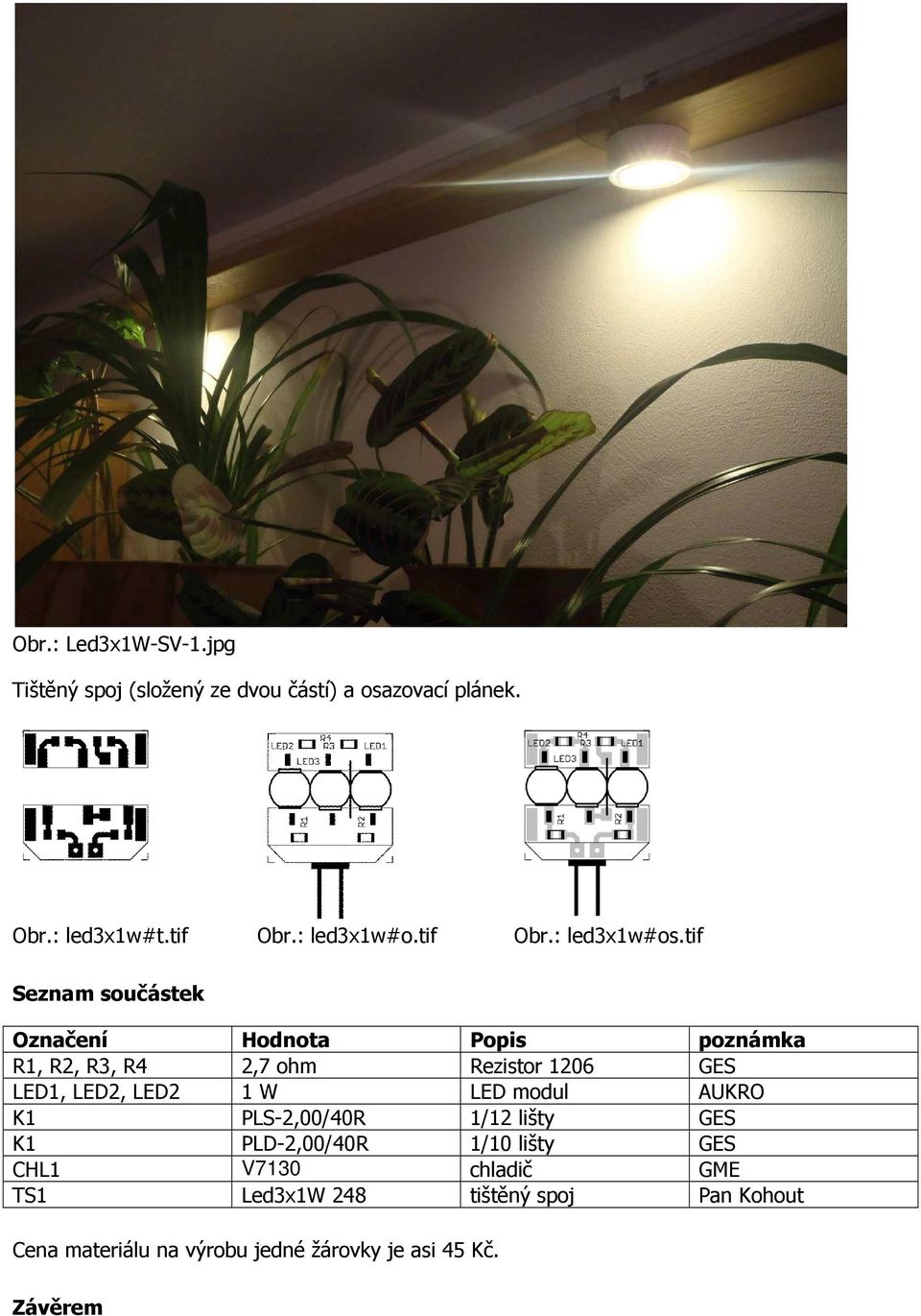 tif Seznam součástek Označení Hodnota Popis poznámka R1, R2, R3, R4 2,7 ohm Rezistor 1206 GES LED1, LED2, LED2 1