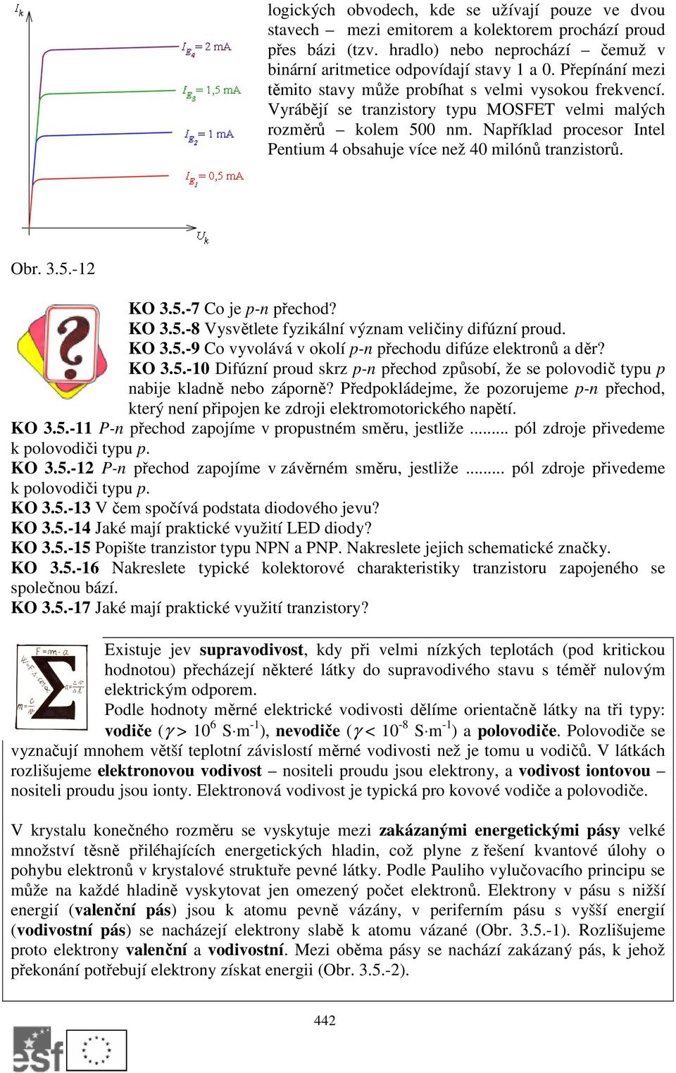 Například procesor Intel Pentium 4 obsahuje více než 40 milónů tranzistorů. Obr. 3.5.-12 KO 3.5.-7 Co je p-n přechod? KO 3.5.-8 Vysvětlete fyzikální význam veličiny difúzní proud. KO 3.5.-9 Co vyvolává v okolí p-n přechodu difúze elektronů a děr?