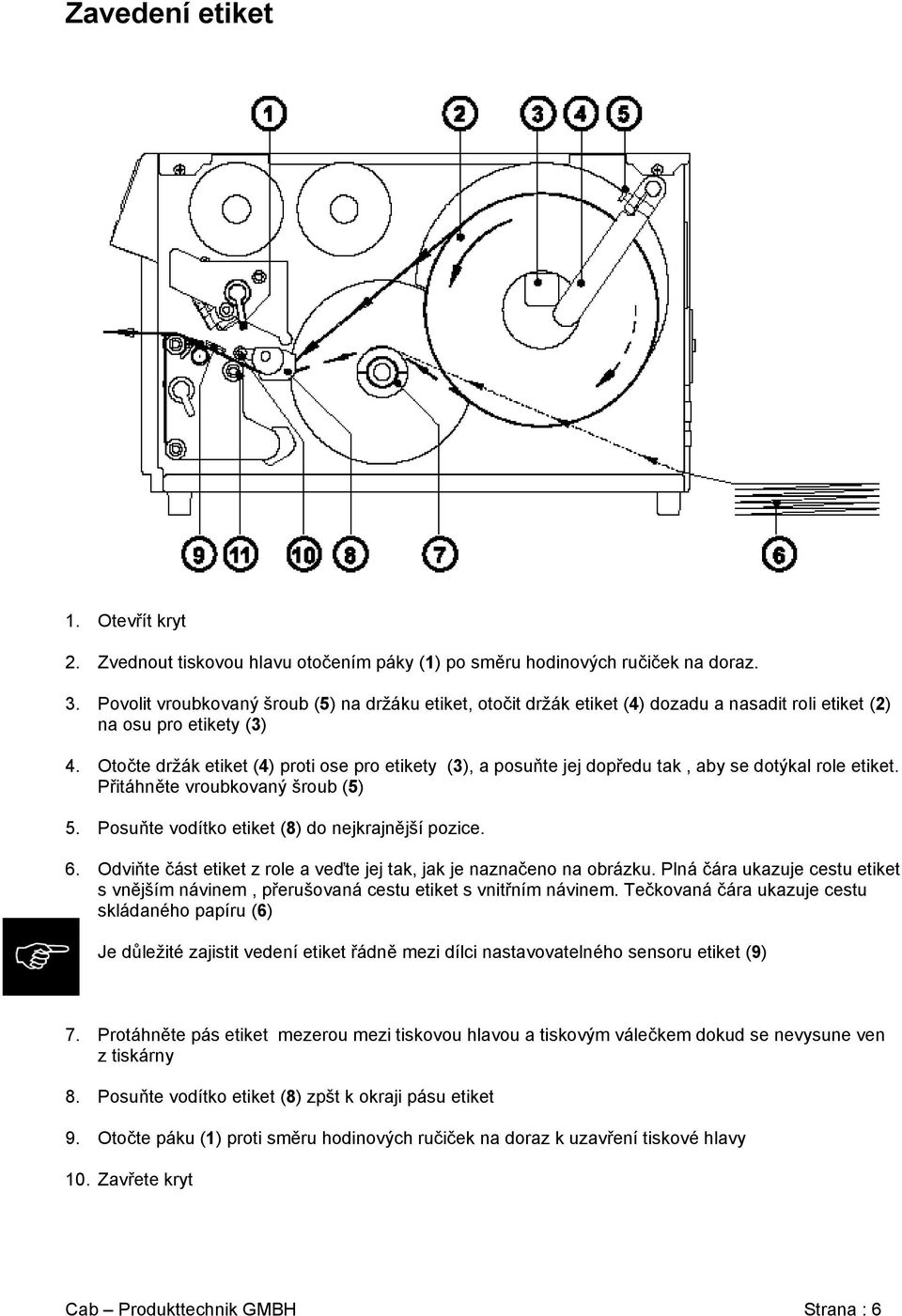 Otočte držák etiket (4) proti ose pro etikety (3), a posuňte jej dopředu tak, aby se dotýkal role etiket. Přitáhněte vroubkovaný šroub (5) 5. Posuňte vodítko etiket (8) do nejkrajnější pozice. 6.