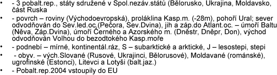 Dvina), úmoří Černého a Azorského m. (Dněstr, Dněpr, Don), východ odvodňován Volhou do bezodtokého Kasp.moře - podnebí mírné, kontinentál.