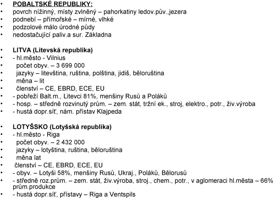 středně rozvinutý prům. zem. stát, tržní ek., stroj, elektro., potr., živ.výroba - hustá dopr.síť, nám. přístav Klajpeda LOTYŠSKO (Lotyšská republika) - hl.město - Riga počet obyv.