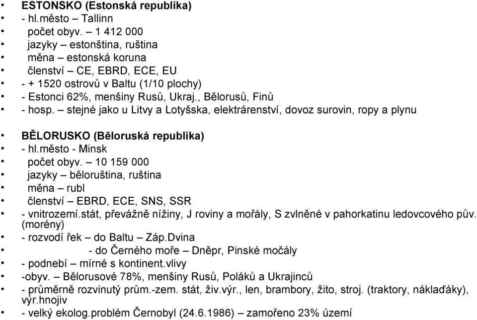 stejné jako u Litvy a Lotyšska, elektrárenství, dovoz surovin, ropy a plynu BĚLORUSKO (Běloruská republika) - hl.město - Minsk počet obyv.