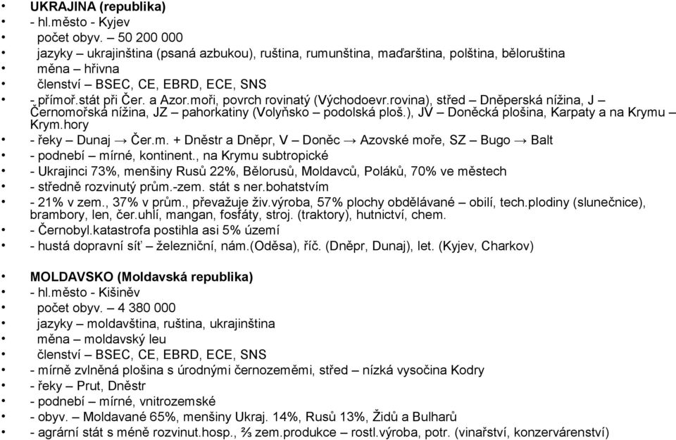 moři, povrch rovinatý (Východoevr.rovina), střed Dněperská nížina, J Černomořská nížina, JZ pahorkatiny (Volyňsko podolská ploš.), JV Doněcká plošina, Karpaty a na Krymu Krym.hory - řeky Dunaj Čer.m. + Dněstr a Dněpr, V Doněc Azovské moře, SZ Bugo Balt - podnebí mírné, kontinent.