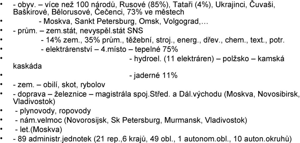 stát, nevyspěl.stát SNS - 14% zem., 35% prům., těžební, stroj., energ., dřev., chem., text., potr. - elektrárenství 4.místo tepelné 75% kaskáda - hydroel.