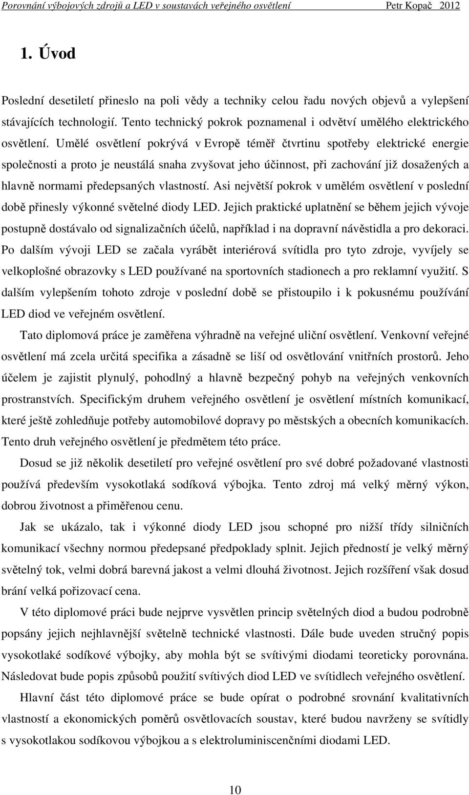 vlastností. Asi největší pokrok v umělém osvětlení v poslední době přinesly výkonné světelné diody LED.