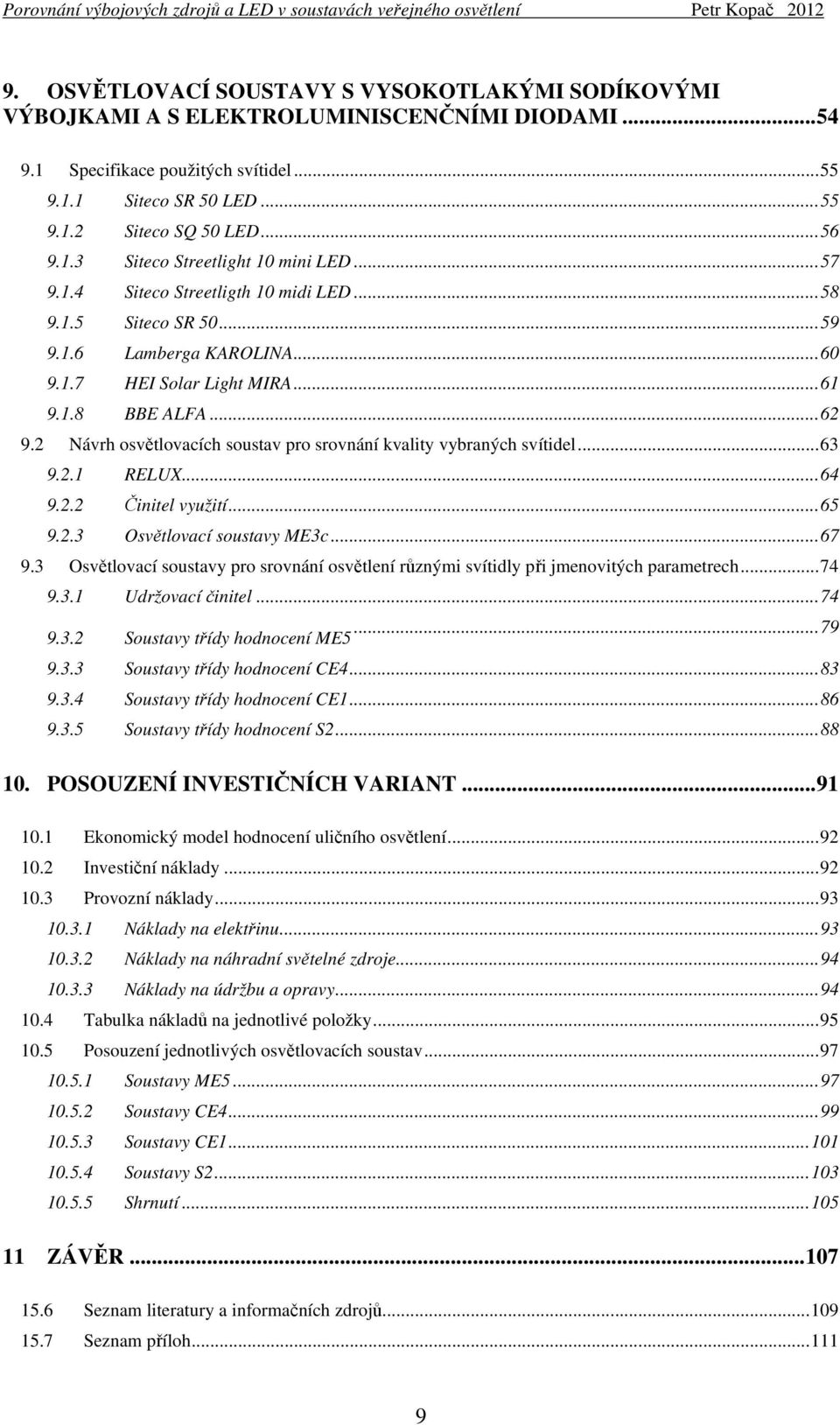 .. 62 9.2 Návrh osvětlovacích soustav pro srovnání kvality vybraných svítidel... 63 9.2.1 RELUX... 64 9.2.2 Činitel využití... 65 9.2.3 Osvětlovací soustavy ME3c... 67 9.