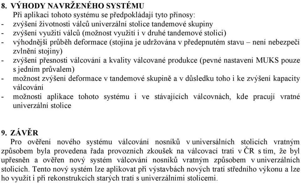 nastavení MUKS pouze s jedním průvalem) - možnost zvýšení deformace v tandemové skupině a v důsledku toho i ke zvýšení kapacity válcování - možnosti aplikace tohoto systému i ve stávajících