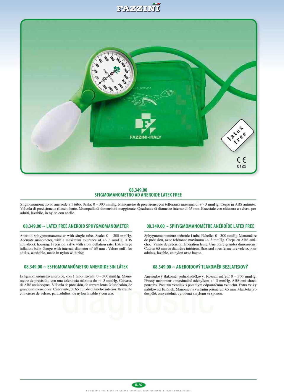 00 ~ LATEX FREE ANEROID SPHYGMOMANOMETER Aneroid sphygmomanometer with single tube. Scale: 0 300 mmhg. Accurate manometer, with a maximum tolerance of +/- 3 mmhg. ABS anti-shock housing.