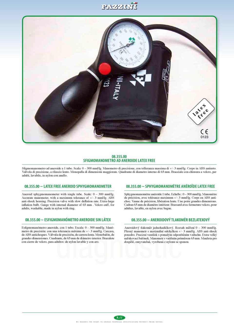 00 ~ LATEX FREE ANEROID SPHYGMOMANOMETER Aneroid sphygmomanometer with single tube. Scale: 0 300 mmhg. Accurate manometer, with a maximum tolerance of +/- 3 mmhg. ABS anti-shock housing.