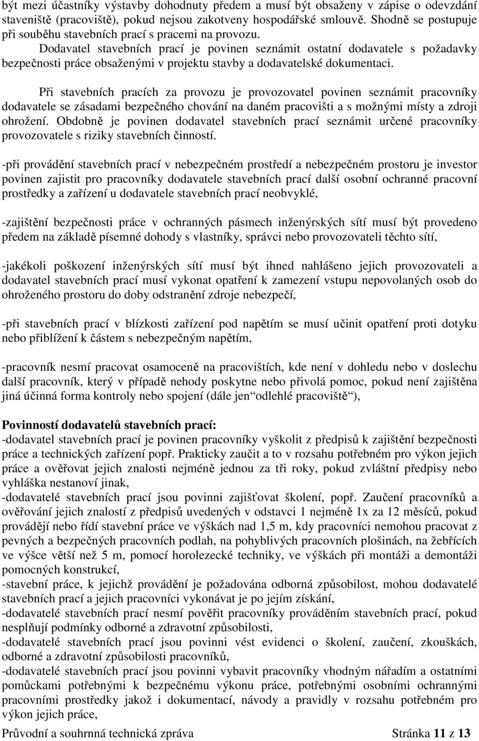 Dodavatel stavebních prací je povinen seznámit ostatní dodavatele s požadavky bezpečnosti práce obsaženými v projektu stavby a dodavatelské dokumentaci.