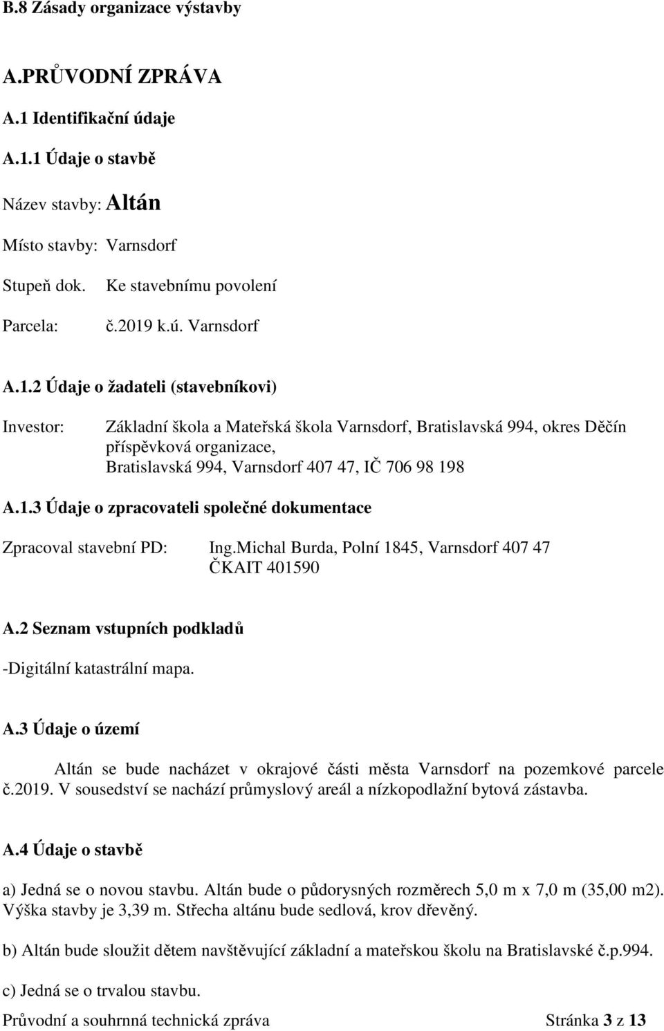 Michal Burda, Polní 1845, Varnsdorf 407 47 ČKAIT 401590 A.2 Seznam vstupních podkladů -Digitální katastrální mapa. A.3 Údaje o území Altán se bude nacházet v okrajové části města Varnsdorf na pozemkové parcele č.