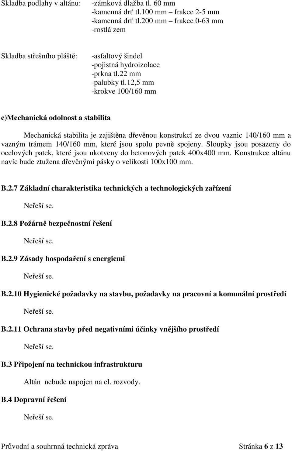 12,5 mm -krokve 100/160 mm c)mechanická odolnost a stabilita Mechanická stabilita je zajištěna dřevěnou konstrukcí ze dvou vaznic 140/160 mm a vazným trámem 140/160 mm, které jsou spolu pevně spojeny.