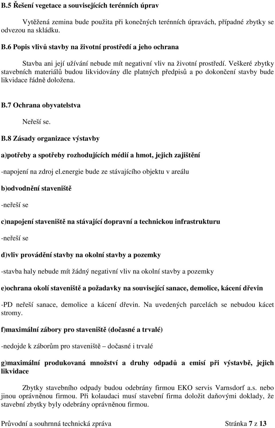 Veškeré zbytky stavebních materiálů budou likvidovány dle platných předpisů a po dokončení stavby bude likvidace řádně doložena. B.7 Ochrana obyvatelstva B.