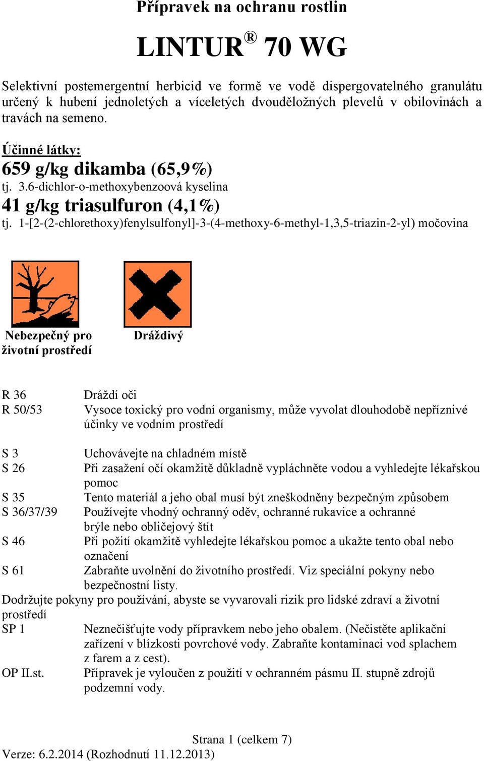 1-[2-(2-chlorethoxy)fenylsulfonyl]-3-(4-methoxy-6-methyl-1,3,5-triazin-2-yl) močovina Nebezpečný pro životní prostředí Dráždivý R 36 R 50/53 Dráždí oči Vysoce toxický pro vodní organismy, může