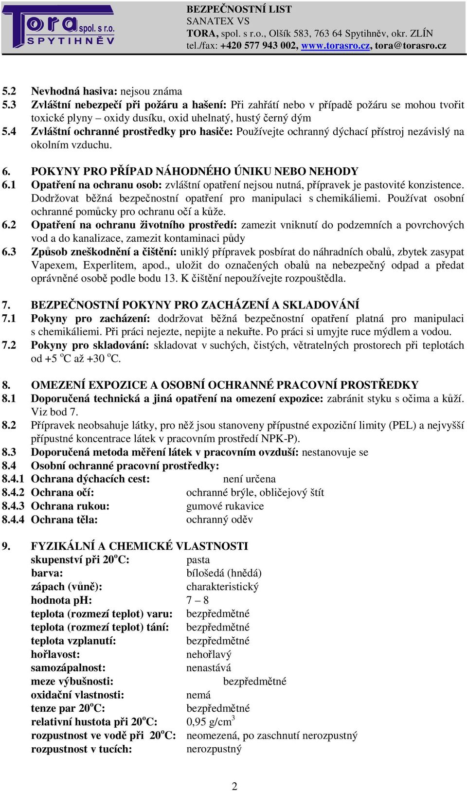 1 Opatení na ochranu osob: zvláštní opatení nejsou nutná, pípravek je pastovité konzistence. Dodržovat bžná bezpenostní opatení pro manipulaci s chemikáliemi.