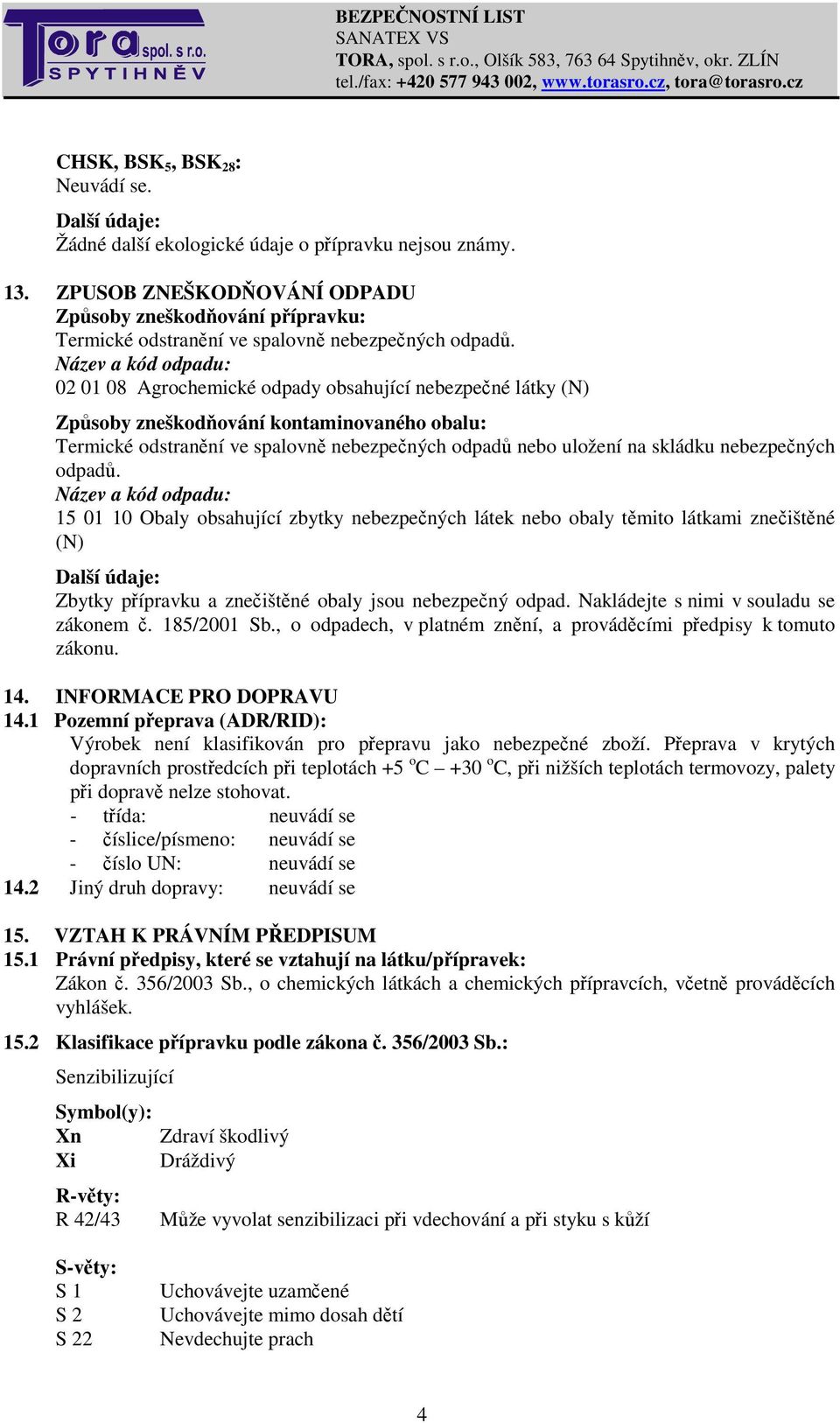 nebezpených odpad. Název a kód odpadu: 15 01 10 Obaly obsahující zbytky nebezpených látek nebo obaly tmito látkami zneištné (N) Zbytky pípravku a zneištné obaly jsou nebezpený odpad.