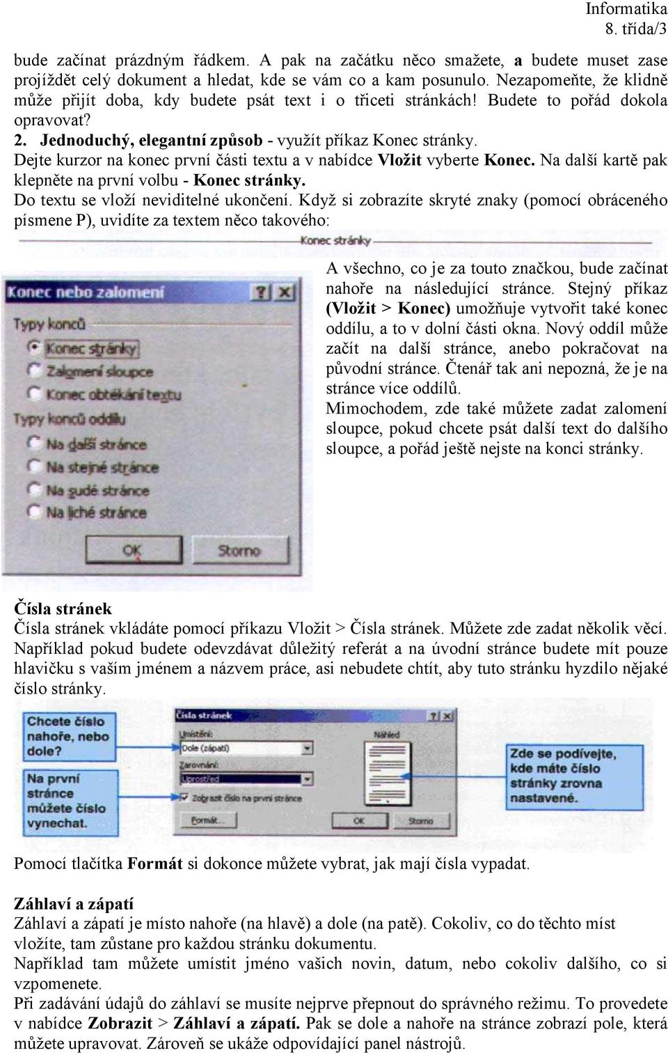 Dejte kurzor na konec první části textu a v nabídce Vložit vyberte Konec. Na další kartě pak klepněte na první volbu - Konec stránky. Do textu se vloží neviditelné ukončení.