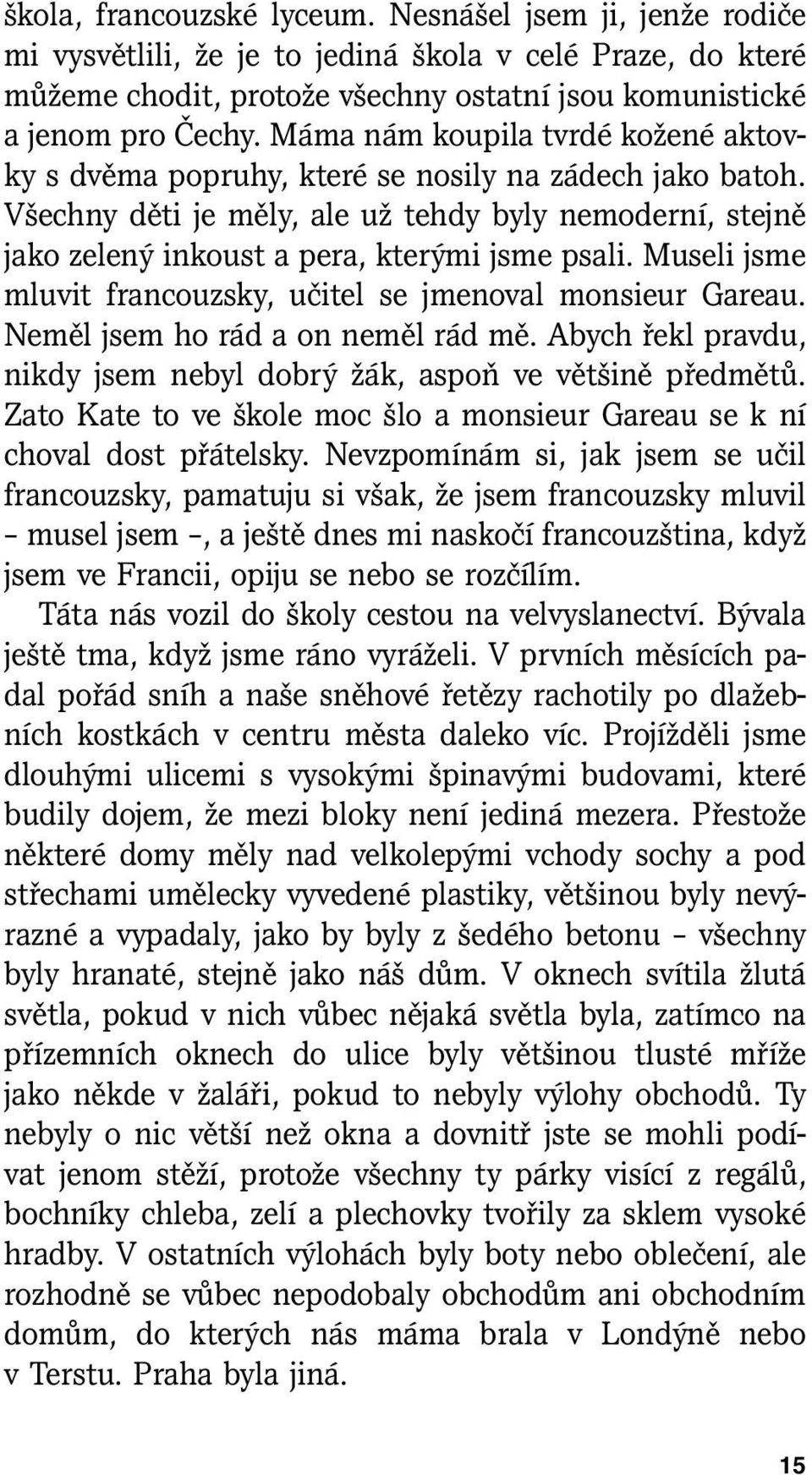 Museli jsme mluvit francouzsky, učitel se jmenoval monsieur Gareau. Neměl jsem ho rád a on neměl rád mě. Abych řekl pravdu, nikdy jsem nebyl dobrý žák, aspoň ve většině předmětů.