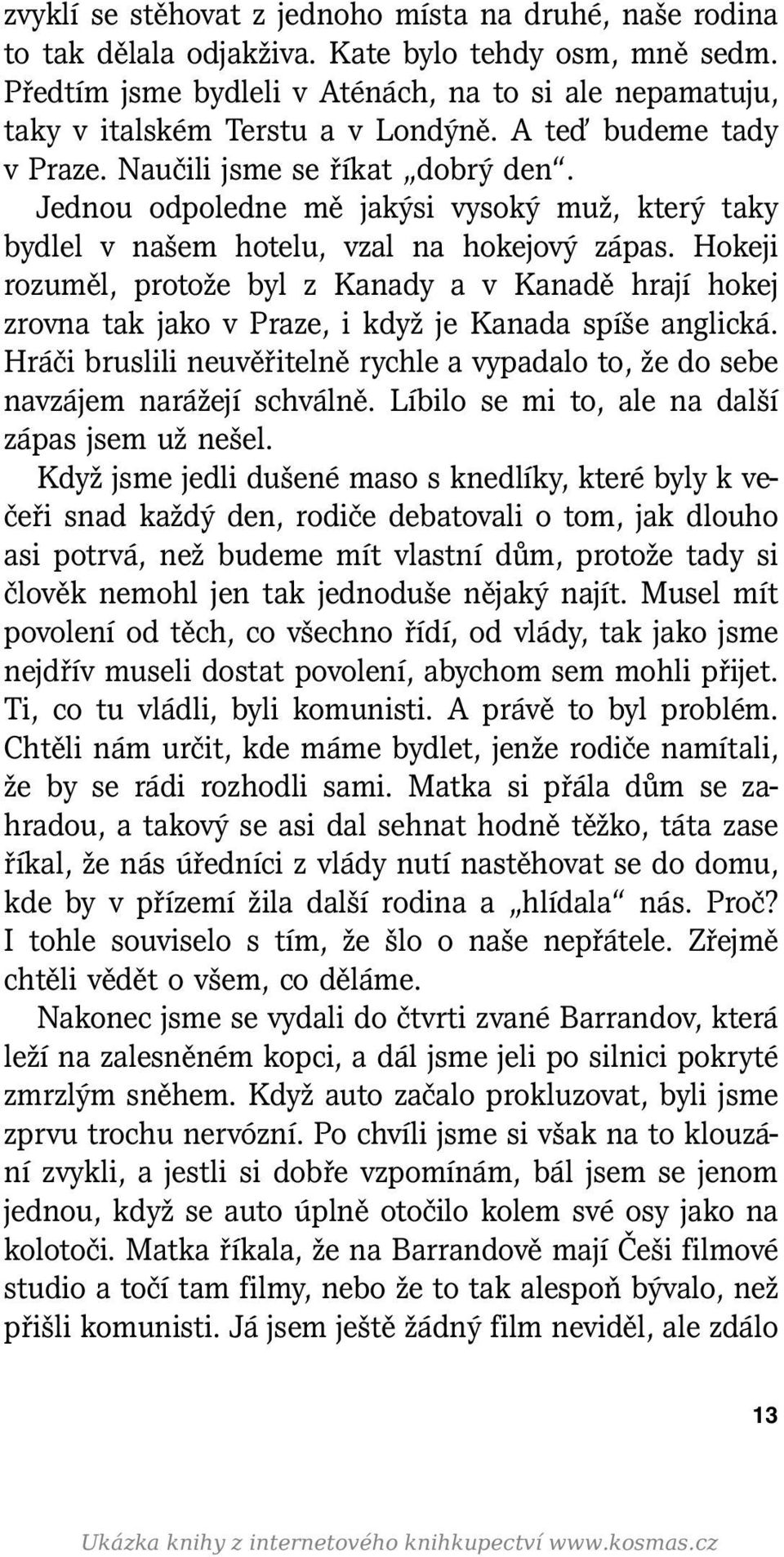 Jednou odpoledne mě jakýsi vysoký muž, který taky bydlel v našem hotelu, vzal na hokejový zápas.