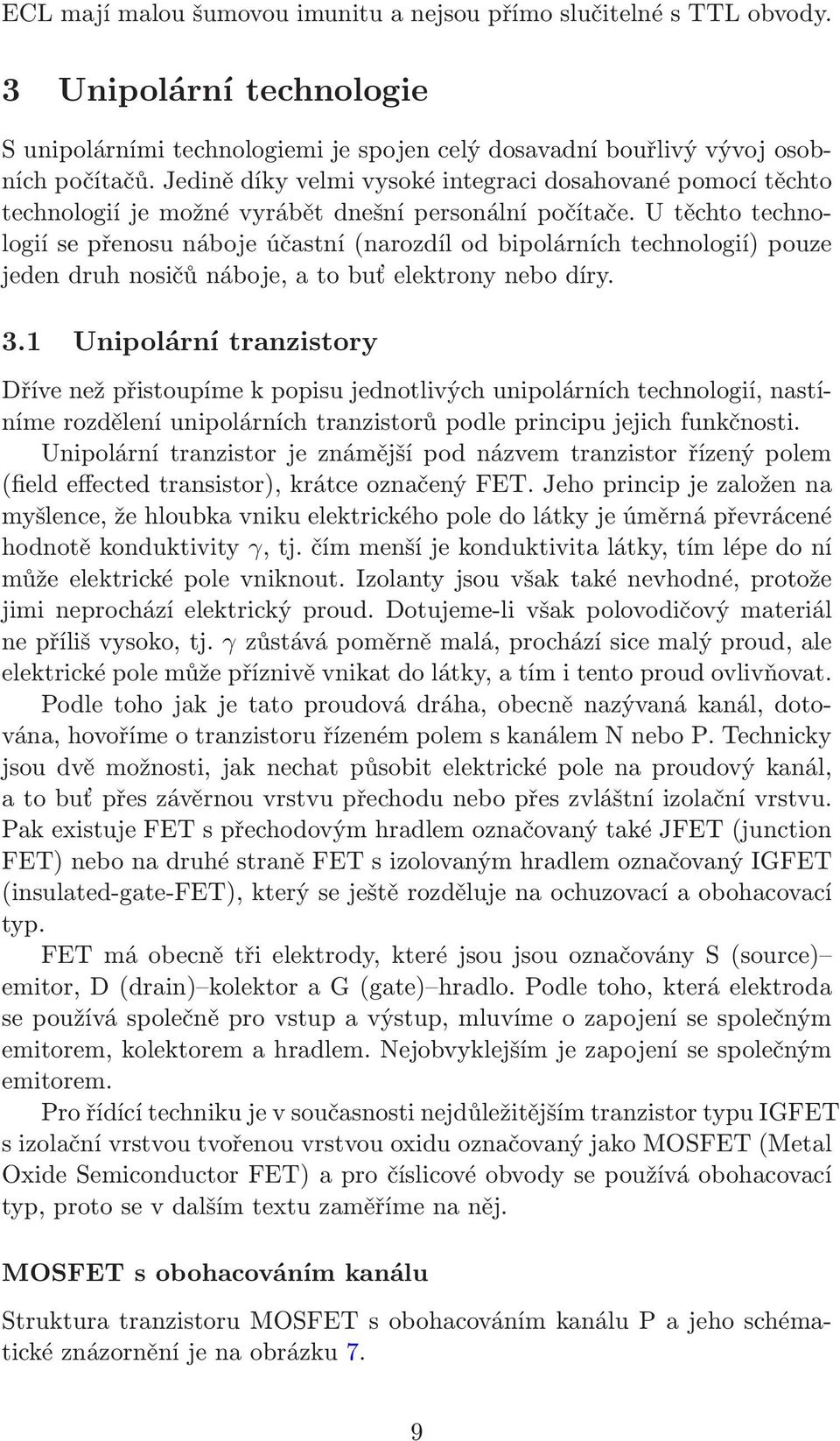 U těchto technologií se přenosu náboje účastní(narozdíl od bipolárních technologií) pouze jeden druh nosičů náboje, a to buť elektrony nebo díry. 3.