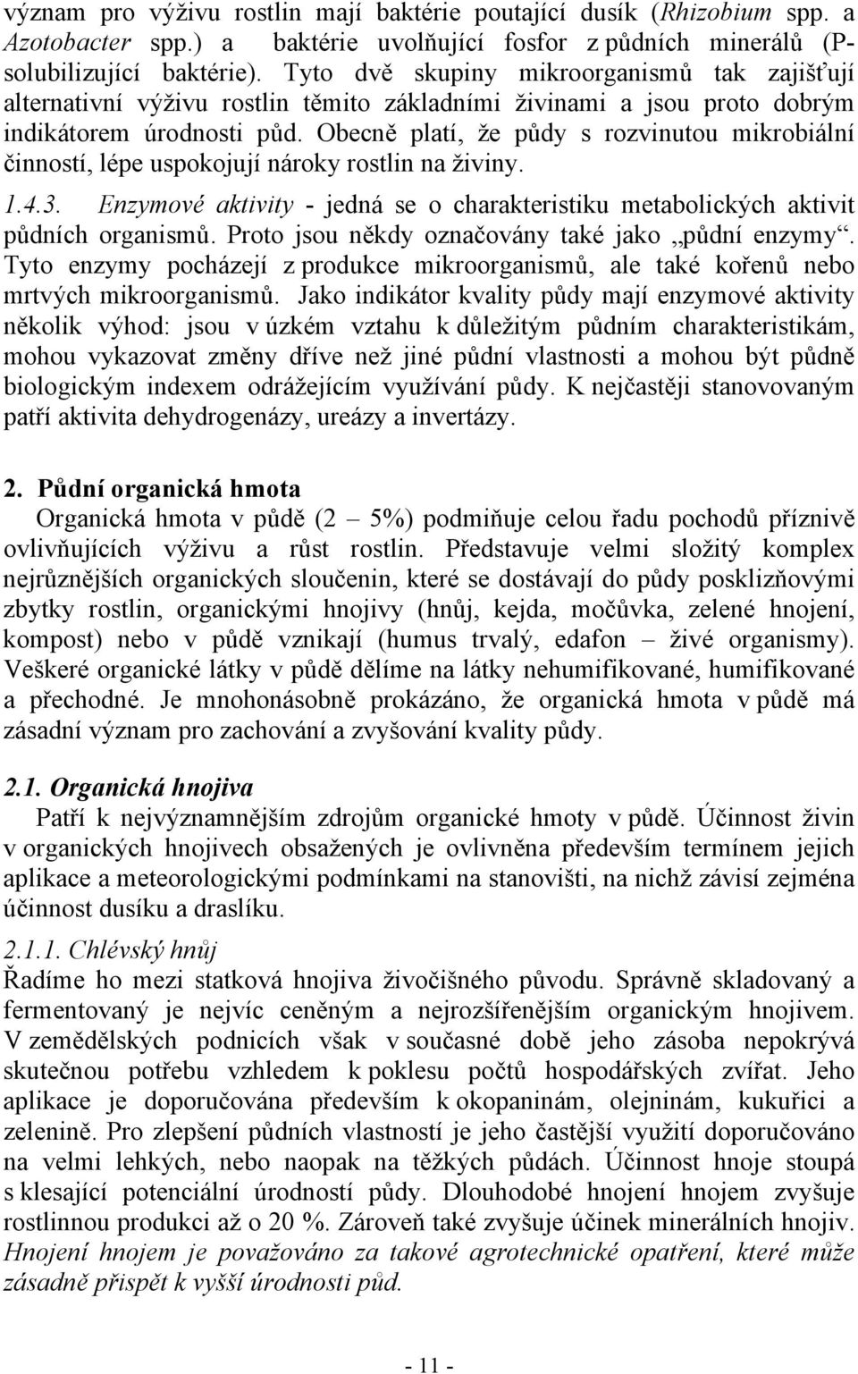 Obecně platí, že půdy s rozvinutou mikrobiální činností, lépe uspokojují nároky rostlin na živiny. 1.4.3. Enzymové aktivity - jedná se o charakteristiku metabolických aktivit půdních organismů.