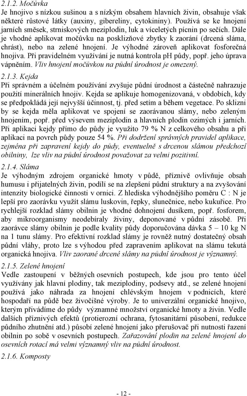 Dále je vhodné aplikovat močůvku na posklizňové zbytky k zaorání (drcená sláma, chrást), nebo na zelené hnojení. Je výhodné zároveň aplikovat fosforečná hnojiva.