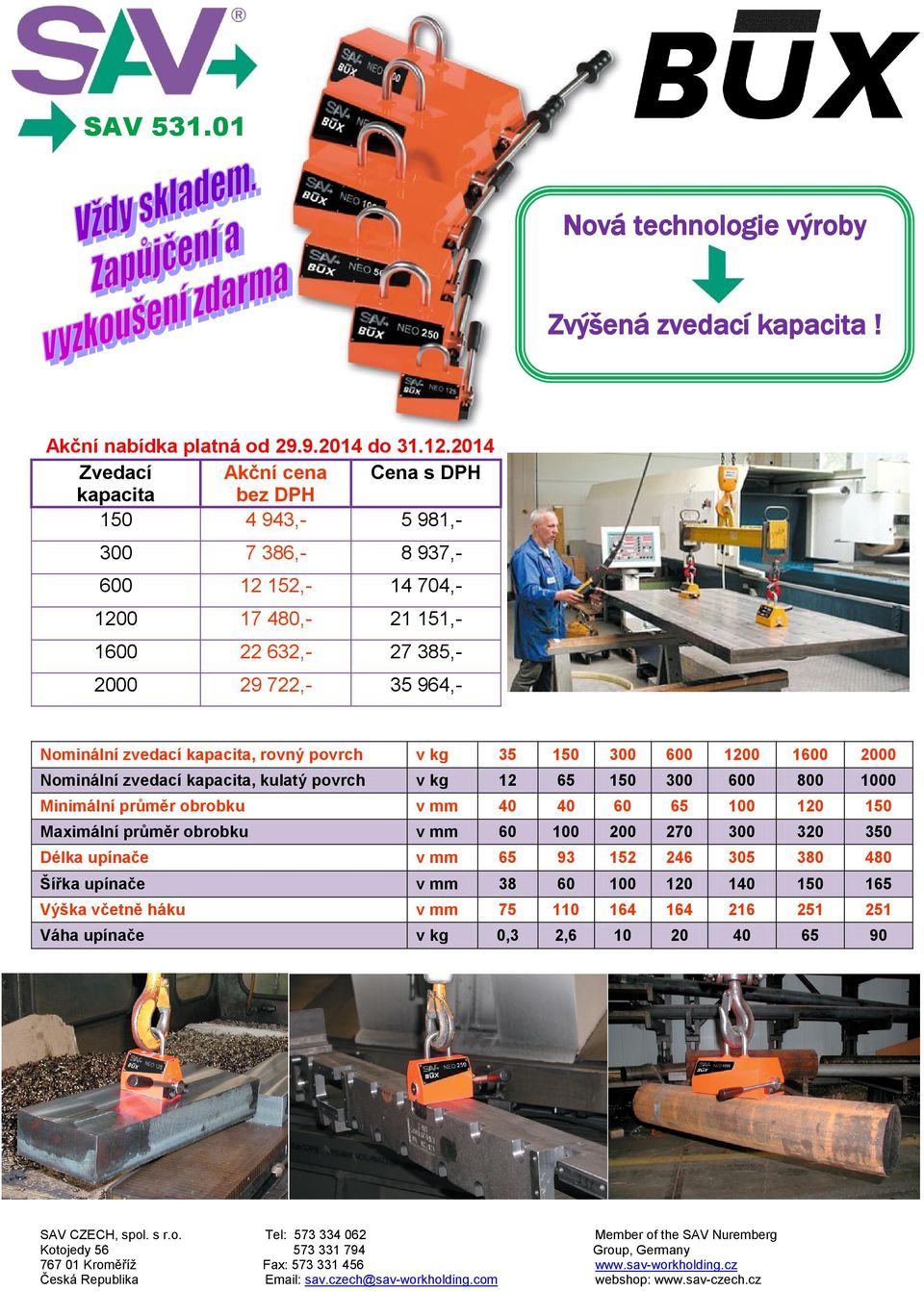 964,- Nominální zvedací kapacita, rovný povrch v kg 35 150 300 600 1200 1600 2000 Nominální zvedací kapacita, kulatý povrch v kg 12 65 150 300 600 800 1000 Minimální průměr obrobku