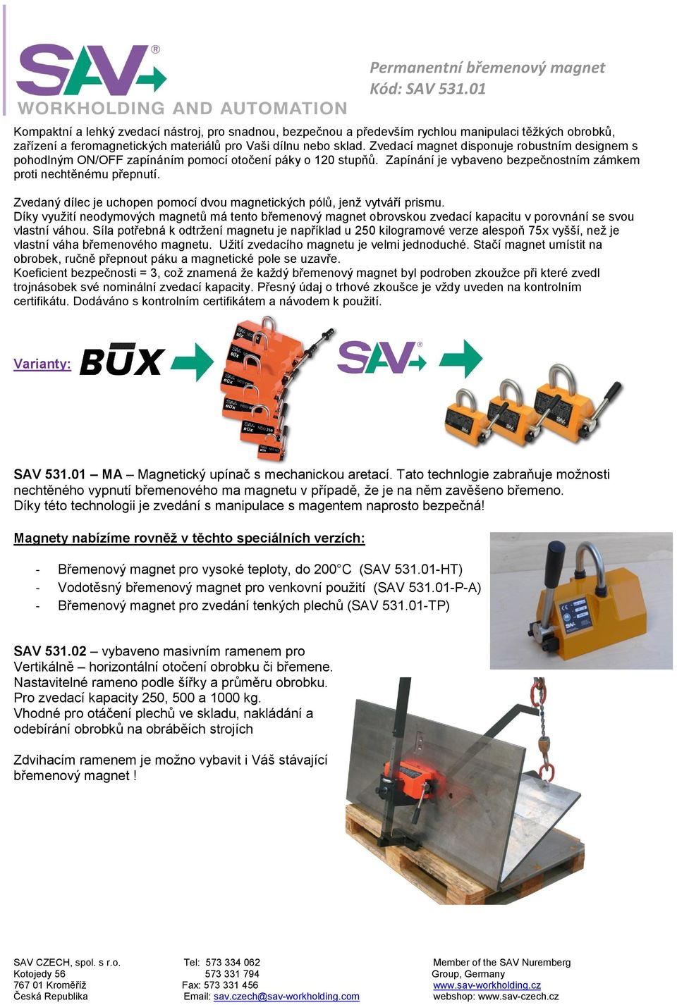 Zvedací magnet disponuje robustním designem s pohodlným ON/OFF zapínáním pomocí otočení páky o 120 stupňů. Zapínání je vybaveno bezpečnostním zámkem proti nechtěnému přepnutí.