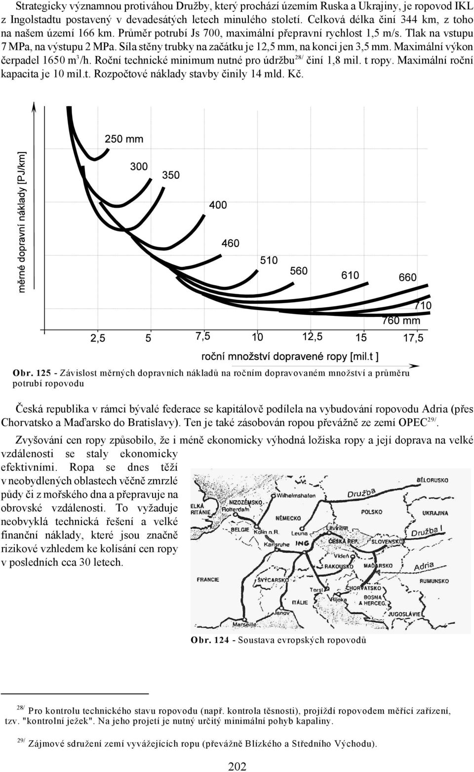 Síla stěny trubky na začátku je 12,5 mm, na konci jen 3,5 mm. Maximální výkon 3 28/ čerpadel 1650 m /h. Roční technické minimum nutné pro údržbu činí 1,8 mil. t ropy.