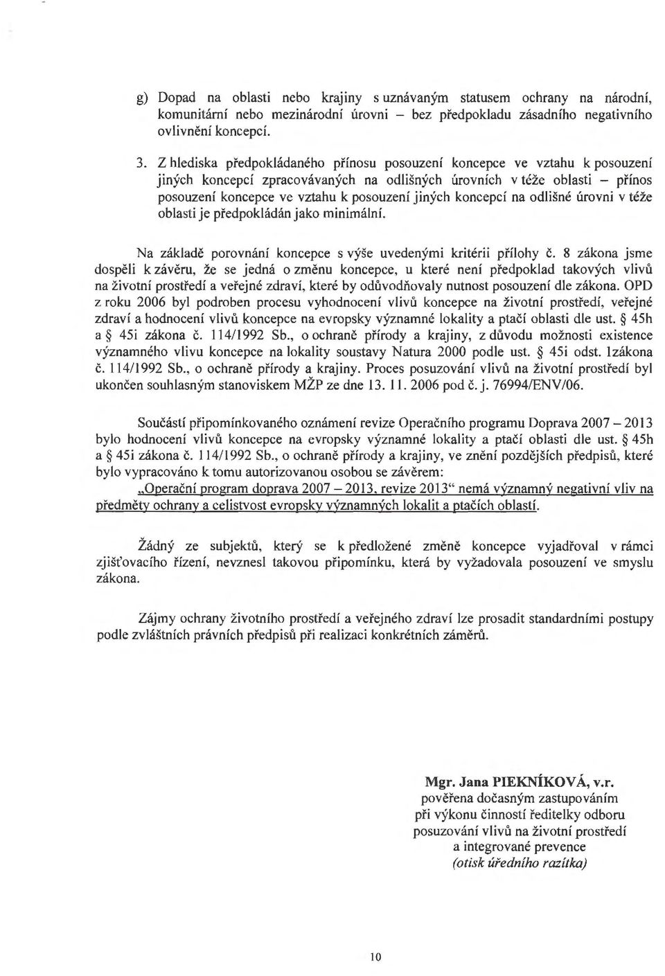 jiných koncepcí na odlišné úrovni v téže oblasti je předpokládán jako minimální. Na základě porovnání koncepce s výše uvedenými kritérii přílohy č.