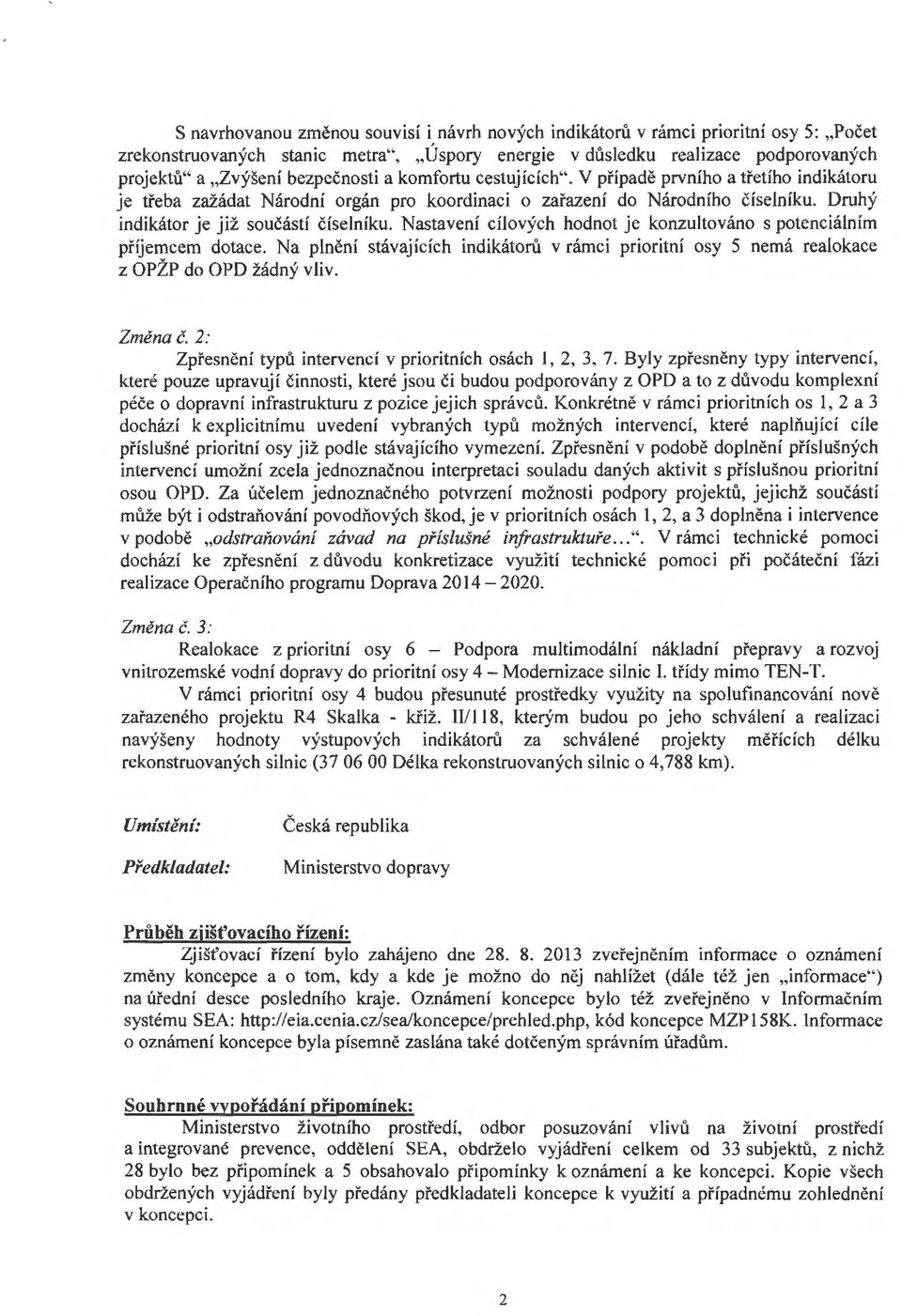 Nastavení cílových hodnot je konzultováno s potenciálním příjemcem dotace. Na plnění stávajících indikátorů v rámci prioritní osy S nemá realokace z OPŽP do OPD žádný vliv. Změna č.