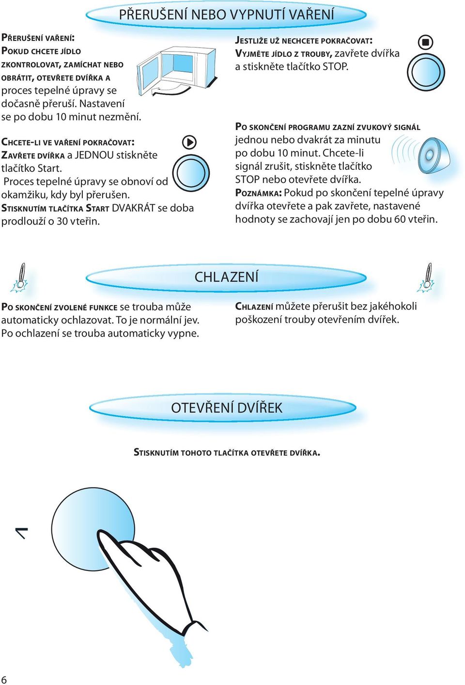 STISKNUTÍM TLAČÍTKA START DVAKRÁT se doba prodlouží o 30 vteřin. JESTLIŽE UŽ NECHCETE POKRAČOVAT: VYJMĚTE JÍDLO Z TROUBY, zavřete dvířka a stiskněte tlačítko STOP.