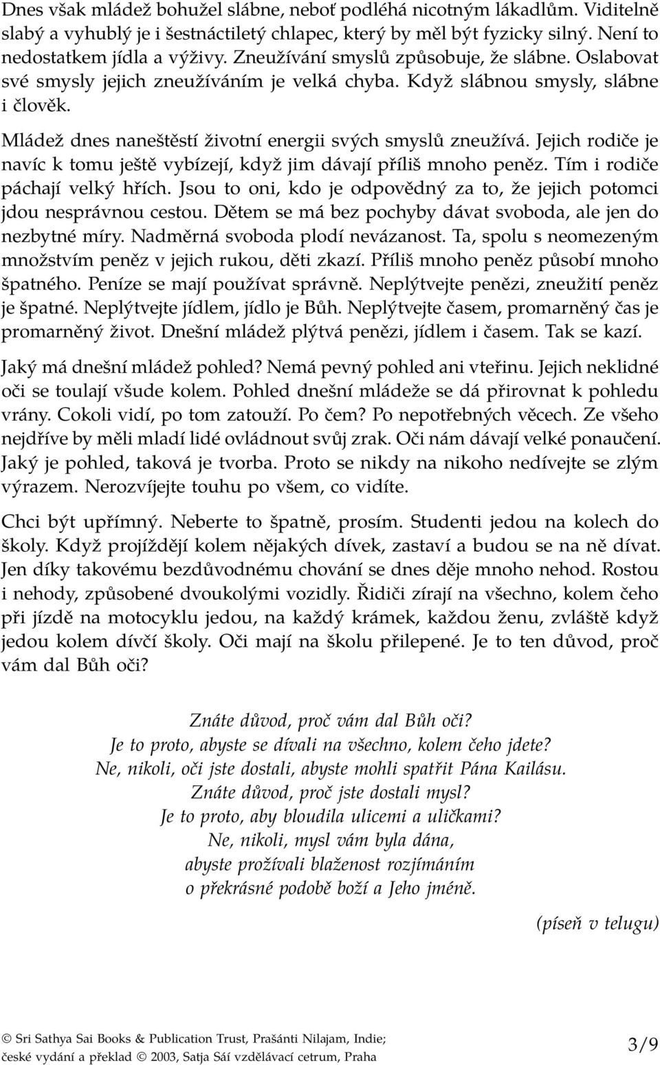 Jejich rodiče je navíc k tomu ještě vybízejí, když jim dávají příliš mnoho peněz. Tím i rodiče páchají velký hřích. Jsou to oni, kdo je odpovědný za to, že jejich potomci jdou nesprávnou cestou.