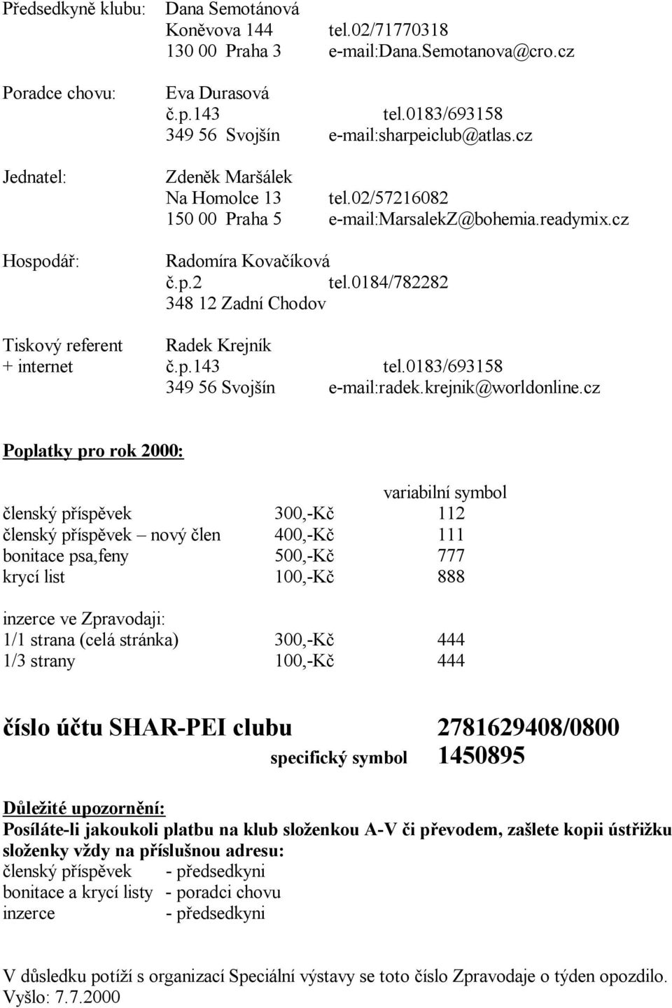 0184/782282 348 12 Zadní Chodov Tiskový referent Radek Krejník + internet.p.143 tel.0183/693158 349 56 Svoj ín e-mail:radek.krejnik@worldonline.