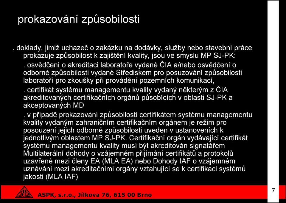 certifikát systému managementu kvality vydaný některým z ČIA akreditovaných certifikačních orgánů působících v oblasti SJ-PK a akceptovaných MD.