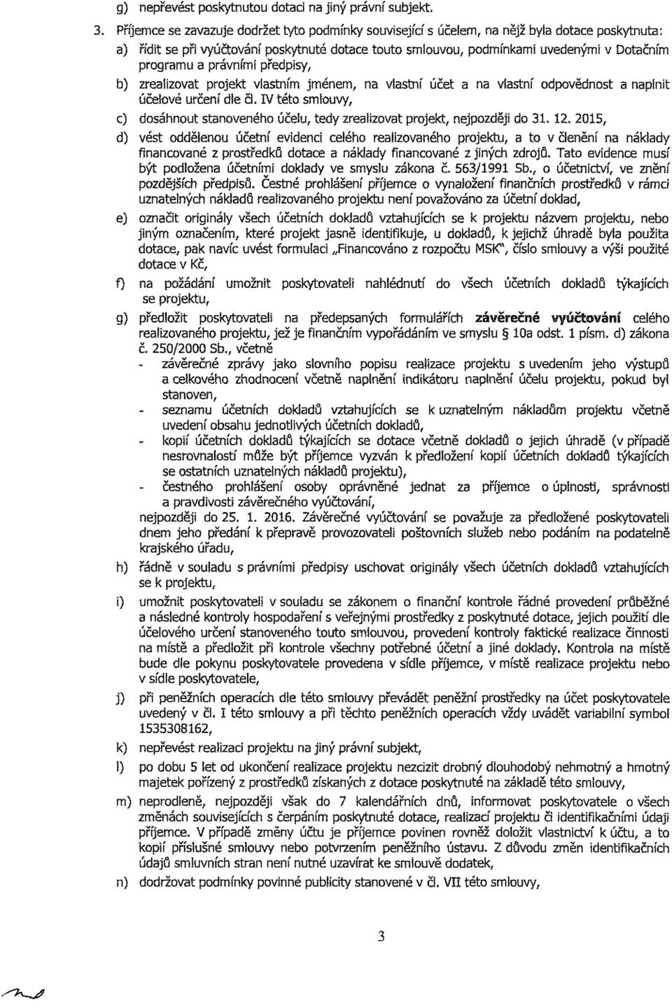 jéne, na vlatní účet a na vlatní dpvědnt a naplnit účelvé rčení die či. IV tét lvy, ) dáhnt tanvenéh účel, tedy zalizvat prjekt, nejpzději d 3.